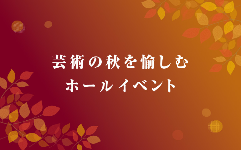 芸術の秋を楽しむホールイベント