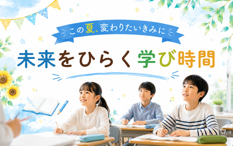 この夏、変わりたいきみに未来をひらく学び時間